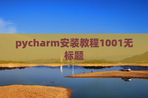 pycharm安装教程1001无标题 pycharm安装教程1001无标题